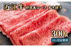 近江牛 12ヶ月 定期便 特選本ロースすき焼き300g × 12回 冷凍 A5 毎月 すき焼き しゃぶしゃぶ スライス ロース 肉 牛肉 和牛 国産 黒毛和牛 ブランド牛 国産牛 1年 1年定期便 A5ランク メス牛 滋賀 彦根