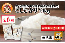 【令和6年産】【定期便】【隔月6回】 BG無洗米 こしひかり計60kg（10kg × 6回）[G-00401]