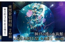 神戸の港の水族館　AQUARIUM ×ART atoa　夜間貸切利用＜2時間＞
