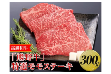 高級和牛「熊野牛」特選モモステーキ 300g〈4等級以上〉 ◇｜牛肉 ビーフ 国産 BBQ 冷凍便 厳選※離島への配送不可※着日指定不可