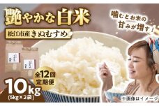 【全12回定期便】豊かな自然が育んだお米 松江市産きぬむすめ 10kg 島根県松江市/フジキコーポレーション株式会社 島根県松江市/フジキコーポレーション株式会社 [ALDS023]｜きぬむすめ 米 お米 白米 精米 定期便 ごはん 産地直送 島根 松江 おすすめ