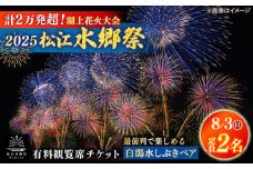 【8月3日（日）】2025松江水郷祭湖上花火大会 有料観覧席チケット【白潟水しぶきペア席（定員2名）】島根県松江市/松江水郷祭推進会議 [ALGB026]｜水郷祭 花火大会 花火 夏祭り チケット 有料観覧席 観覧席 島根 松江