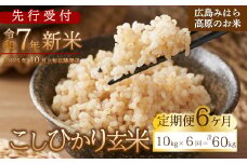 【先行受付】■6か月定期便■ 令和7年新米 コシヒカリ 玄米10kg 2025年10月上旬以降～発送 お米 米 ごはん ご飯 広島県 三原市 220012
