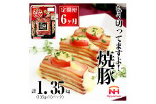 067-1001【定期便 6ヶ月】もう切ってますよ 焼豚 135g x 10パック 計8100g ◇｜食品 チャーシュー 叉焼 国内製造 焼き豚 やきぶた 徳島 四国 納税 返礼品 日本ハム お取り寄せグルメ 定期便 直火 家庭用 贈答 ラーメン お酒のおつまみ おつまみ 送料無料