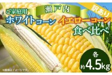 訳あり ご家庭用 瀬戸内ホワイトコーン・イエローコーン食べ比べ 各約4.5kg【2025-6月中旬～2025-7月中旬配送】