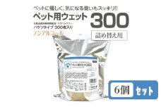 【ペット用ウェット300】【詰替用6個(300枚入)】 バケツタイプ ノンアルコール 日用品 ペット用品 ウェットティッシュ ペットシート ペットケア ペットグッズ ペット用 まとめ買い 人気日用品 人気ペット用品