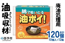 ＜廃油処理用 油吸収材「油ぽい」120個（10個入り×12袋）＞油処理剤 キッチン用品 吸油量 120ml 簡単 パワフル 吸収 使用済み油 揚げ物 天ぷら油 綿端材 再利用 地球環境にやさしい エコ コットン・ラボ 愛媛県 西予市【常温】『2か月以内に順次出荷予定』