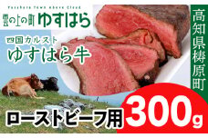 四国カルスト高原で育ったゆすはら牛 ローストビーフ用 300g　牛肉 和牛 黒毛 モモ肉 もも肉 オレイン酸 高知県産