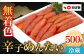 無着色 辛子めんたい 500g