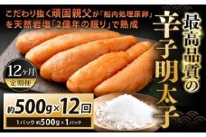 【12カ月定期便】 こだわり抜く頑固親父が「船内処理原卵」を天然岩塩「2億年の眠り」で熟成させた最高品質の辛子明太子 1パック 約500g×12回 計約6kg 辛子明太子 辛子めんたいこ 明太子