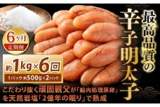 【6カ月定期便】 こだわり抜く頑固親父が「船内処理原卵」を天然岩塩「2億年の眠り」で熟成させた最高品質の辛子明太子 約1kg（約500g×2パック）×6回 計約6kg 辛子明太子 辛子めんたいこ 明太子