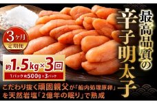 【3カ月定期便】 こだわり抜く頑固親父が「船内処理原卵」を天然岩塩「2億年の眠り」で熟成させた最高品質の辛子明太子 約1.5kg（約500g×3パック）×3回 計約4.5kg 辛子明太子 辛子めんたいこ 明太子