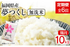 【定期便/隔月】 福岡県産夢つくし【無洗米】10kg 10kg×6回 米 福岡県 福岡 九州 グルメ お取り寄せ 食品 お土産 ご当地グルメ 福岡土産