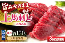【3回定期便】鮮度抜群！冷蔵お届け 上馬刺し 赤身 約150g ブランド馬肉「このみ桜」馬刺し用醤油付き【馬庵このみ】馬刺し 馬肉 赤身ブロック 国産 九州産 冷蔵