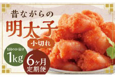 【6ヶ月定期便】 辛子明太子 「昔ながらの明太子」 500g×2個セット （小切れタイプ） 計6kg（1kg×6回）  めんたいこ 明太子