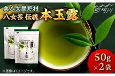 【奥八女星野村】八女茶 伝統 本玉露 50g×2袋＜株式会社ベネフィス＞那珂川市 緑茶 お茶 茶葉 煎茶 本玉露 玉露 [GED029]