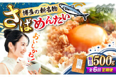 【全6回定期便】博多の新名物　さばめんたい　500g ＜木村食品＞ 那珂川市 [GFV040]