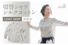 手染めシルクコットン切替シャツ サイズ5 LIGHT GRAY（薄墨染）　AO044