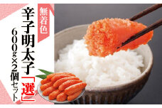 無着色辛子明太子「選」６００ｇ×２個セット 2W18