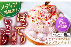 【全6回定期便】あまおうゆめのかモンブラン（18cm）【心優 －Cotoyu Sweets－】 [KAA448] あまおう ゆめのか モンブラン ケーキ タルト 苺 イチゴ いちご スイーツ デザート 洋菓子 通販 お取り寄せ ギフト
