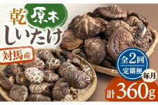 【全2回定期便】対馬産 原木 乾 しいたけ 360g《対馬市》【永留しいたけ農園】 肉厚 しいたけ シイタケ 椎茸 乾燥しいたけ 干ししいたけ [WAJ022]