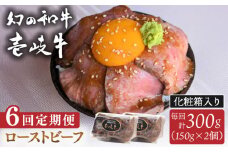 【全6回定期便】壱岐牛 ローストビーフ（牝）300g ≪壱岐市≫【こやま牧場】 冷凍配送 贅沢 肉 雌牛 ギフト用 高級 [JGG004]