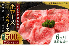 【6回定期便】くまもと黒毛和牛 牛ローススライス 牛すき・しゃぶしゃぶ用 500g（250g×2pc）【馬刺しの郷 民守】 スライス すき焼き しゃぶしゃぶ 小分け  [ZBL088]