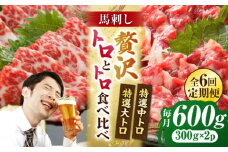 【6回定期便】【数量限定】特選霜降り馬刺し 大トロ中トロ2種食べ比べセット　計600ｇ（各300g）【山鹿市（桜屋）】 [ZBO061]
