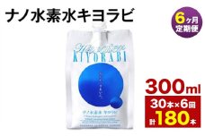 【6ヶ月定期便】ナノ水素水キヨラビ 300ml 30本 水 水素水 天然水 飲料水 ミネラルウォーター アルミパウチ パウチ 国産 九州産 熊本県産 菊池市産 送料無料《お申し込みの翌月から出荷》