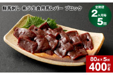 【2ヶ月毎5回定期便】鮮馬刺し 希少生食用馬レバー ブロック 計約400g