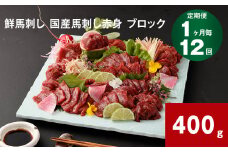 【1ヶ月毎12回定期便】鮮馬刺し 国産馬刺し赤身 ブロック 400g