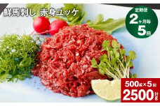 【2ヶ月毎5回定期便】鮮馬刺し 赤身ユッケ 計約2500g（約500g×5回）