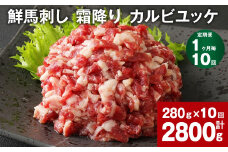 【1ヶ月毎10回定期便】鮮馬刺し 霜降り カルビユッケ 計約2800g