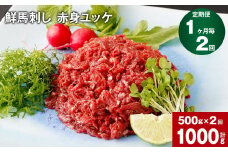 【1ヶ月毎2回定期便】鮮馬刺し 赤身ユッケ 計約1000g（約500g×2回）