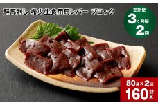 【3ヶ月毎2回定期便】鮮馬刺し 希少生食用馬レバー ブロック 計約160g