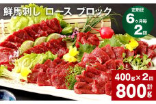 【6ヶ月毎2回定期便】鮮馬刺し ロース ブロック 計約800g（約400g×2回）