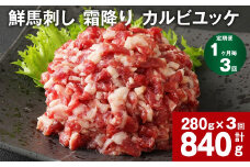 【1ヶ月毎3回定期便】鮮馬刺し 霜降り カルビユッケ 計約840g