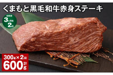【3ヶ月毎2回定期便】 くまもと黒毛和牛赤身ステーキ 計約600g（約300g✕2回） 牛肉 ステーキ
