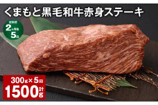 【2ヶ月毎5回定期便】 くまもと黒毛和牛赤身ステーキ 計約1.5kg（約300g✕5回） 牛肉 ステーキ
