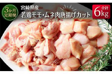 ［3か月定期便］宮崎県産若鶏モモ・ムネ肉唐揚げカット 合計6kg【E139】