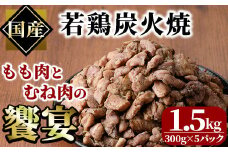 国産若鶏炭火焼き 饗宴(計1.5g・300g×5P)小分け 真空パック おつまみ 鶏肉 とりにく 鳥肉 モモ肉 もも肉 むね肉 ムネ肉【V-38】【味鶏フーズ】