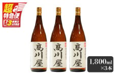 【超特急便】2865 【完全オリジナル焼酎】鹿児島県大隅地区・本格芋焼酎 一店舗のみの限定販売品「髙川屋」 1,800ml×3本　KN042-002-02