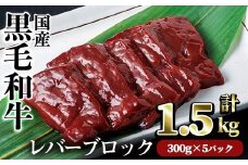 【鮮度抜群！】国産黒毛和牛レバーブロック(計1.5kg) レバー 焼肉 黒毛和牛【カミチク】A830
