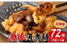 【定期便・全6回】【本場 鹿児島県産】 黒豚角煮飯(12個セット×6回) 黒豚 肉 豚肉 国産 九州産 角煮 ごはん ご飯 小分け レンジ 個包装 簡単調理 冷凍 定期便 頒布会 t009-006